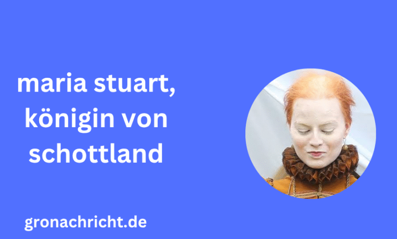 Maria Stuart, Königin von Schottland